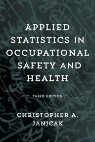 Title: Applied Statistics in Occupational Safety and Health, Author: Christopher  A. Janicak CSP