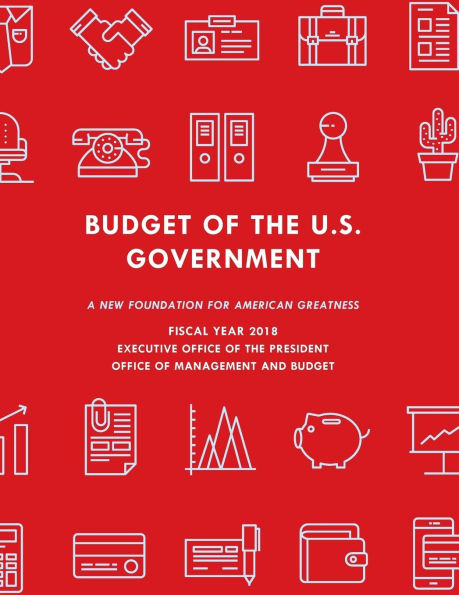 Budget of the United States Government, Fiscal Year 2018: A New Foundation for American Greatness