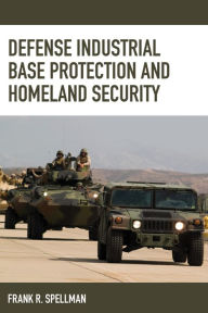 Title: Defense Industrial Base Protection and Homeland Security, Author: Frank R. Spellman