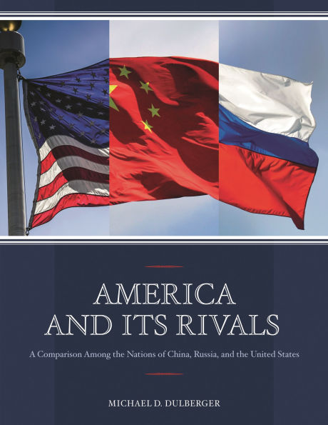 America and Its Rivals: A Comparison Among the Nations of China, Russia, United States