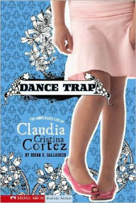 Title: Dance Trap: The Complicated Life of Claudia Cristina Cortez, Author: Diana G Gallagher