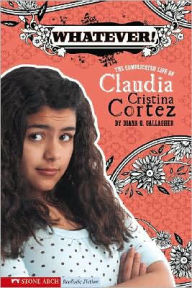 Title: Whatever!: The Complicated Life of Claudia Cristina Cortez, Author: Diana G Gallagher