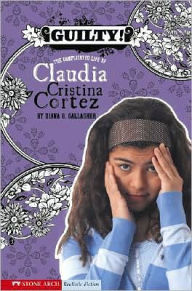 Title: Guilty!: The Complicated Life of Claudia Cristina Cortez, Author: Diana G Gallagher
