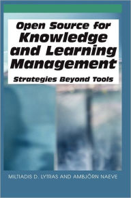 Title: Open Source for Knowledge and Learning Management: Strategies Beyond Tools, Author: Miltiadis Lytras