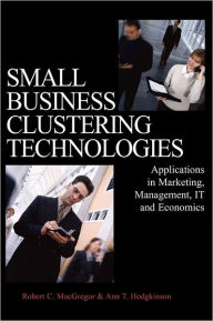 Title: Small Business Clustering Technologies: Applications in Marketing, Management, IT and Economics, Author: Robert C. MacGregor