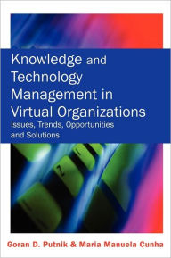 Title: Knowledge and Technology Management in Virtual Organizations: Issues, Trends, Opportunities and Solutions, Author: Goran D. Putnik