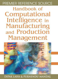 Title: Handbook of Computational Intelligence in Manufacturing and Production Management, Author: Dipak Laha