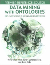 Title: Data Mining with Ontologies: Implementations, Findings, and Frameworks, Author: Hector Oscar Nigro