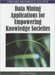 Title: Data Mining Applications for Empowering Knowledge Societies, Author: Hakikur Rahman