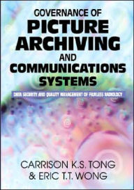 Title: Governance of Picture Archiving and Communications Systems: Data Security and Quality Management of Filmless Radiology, Author: Carrison K S Tong