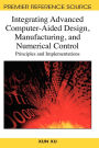 Integrating Advanced Computer-Aided Design, Manufacturing, and Numerical Control: Principles and Implementations