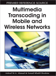 Title: Multimedia Transcoding in Mobile and Wireless Networks, Author: Ashraf M.A. Ahmad