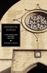 Title: Medieval Naples: A Documentary History, 400-1400, Author: Ronald G Musto