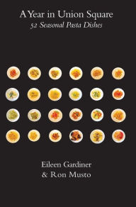 Title: A Year in Union Square: 52 Seasonal Pasta Dishes, Author: Eileen Gardiner