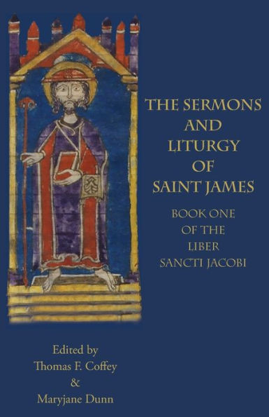 the Sermons and Liturgy of Saint James: Book I Liber Sancti Jacobi