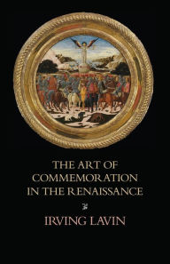 Title: The Art of Commemoration in the Renaissance: The Slade Lectures, Author: Irving Lavin