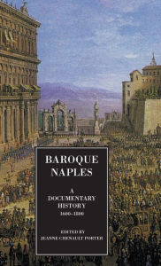 Title: Baroque Naples: A Documentary History: C.1600-1800, Author: Jeanne Chenault Porter