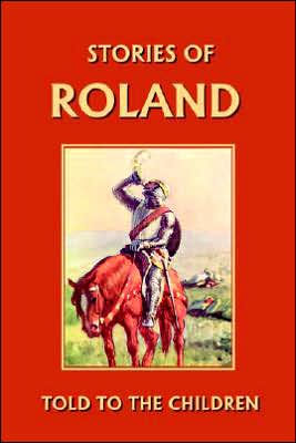 Stories of Roland Told to the Children (Yesterday's Classics)