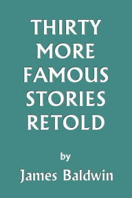 Title: Thirty More Famous Stories Retold (Yesterday's Classics), Author: James Baldwin (2)