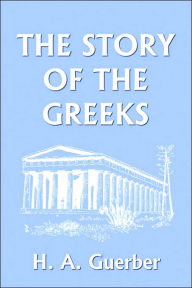 Title: The Story of the Greeks (Yesterday's Classics), Author: H a Guerber
