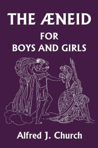 Title: The Aeneid for Boys and Girls (Yesterday's Classics), Author: Alfred J. Church