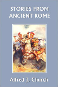 Title: Stories from Ancient Rome (Yesterday's Classics), Author: Alfred J. Church