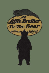 Title: A Little Brother To The Bear, Author: William J. Long