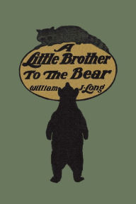 Title: A Little Brother to the Bear (Yesterday's Classics), Author: William J Long