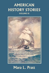 Title: American History Stories, Volume III (Yesterday's Classics), Author: Mara L Pratt