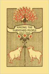 Title: Among the Farmyard People (Yesterday's Classics), Author: Clara Dillingham Pierson