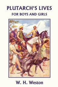 Title: Plutarch's Lives for Boys and Girls (Yesterday's Classics), Author: W H Weston