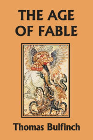Title: The Age of Fable (Yesterday's Classics), Author: Thomas Bulfinch