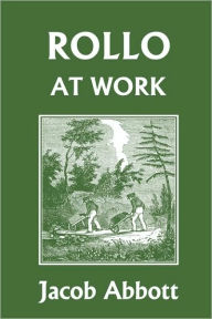 Title: Rollo at Work (Yesterday's Classics), Author: Jacob Abbott