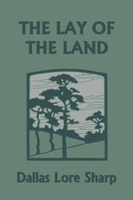 Title: The Lay of the Land (Yesterday's Classics), Author: Dallas Lore Sharp