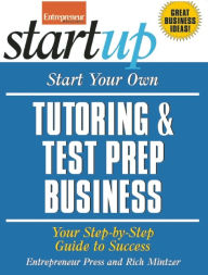 Title: Start Your Own Tutoring and Test Prep Business: Your Step-By-Step Guide to Success, Author: Entrepreneur Press