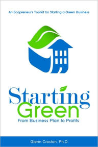 Title: Starting Green: An Ecopreneur's Guide to Starting a Green Business from Business Plans to Profits / Edition 1, Author: Ph.D.