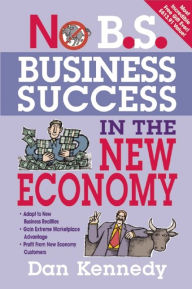 Title: No B.S. Business Success In The New Economy: Seven Core Strategies for Rapid-Fire Business Growth, Author: Dan S. Kennedy