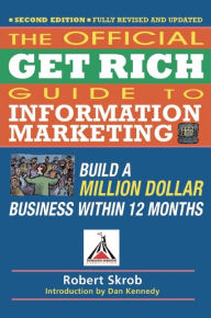 Title: Official Get Rich Guide to Information Marketing: Build a Million Dollar Business Within 12 Months / Edition 2, Author: Robert Skrob