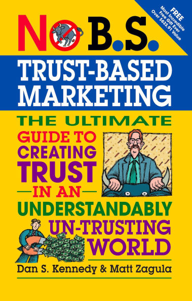 No B.S. Trust Based Marketing: The Ultimate Guide to Creating an Understandibly Un-trusting World