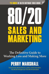 Title: 80/20 Sales and Marketing: The Definitive Guide to Working Less and Making More, Author: Perry Marshall