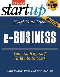 Title: Start Your Own e-Business: Your Step-By-Step Guide to Success, Author: The Staff of Entrepreneur Media