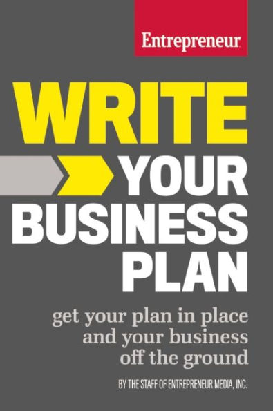 Write Your Business Plan: Get Your Plan in Place and Your Business off the Ground