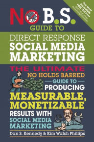 Free a book download No B.S. Guide to Direct Response Social Media Marketing: The Ultimate No Holds Barred Guide to Producing Measurable, Monetizable Results with Social Media Marketing by Dan S. Kennedy, Kim Walsh-Phillips