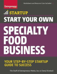 Title: Start Your Own Specialty Food Business: Your Step-By-Step Startup Guide to Success, Author: Entrepreneur Media Inc.