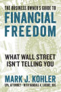 The Business Owner's Guide to Financial Freedom: What Wall Street Isn't Telling You