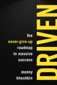 Free downloads for ebooks in pdf format Driven: The Never-Give-Up Roadmap to Massive Success by Manny Khoshbin, Rich Mintzer