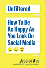 Free ebooks for nook download Unfiltered: How to Be as Happy as You Look on Social Media by Jessica Abo, Kelly Rutherford (English literature) 9781599186337