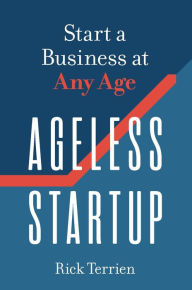 Title: Ageless Startup: Start a Business at Any Age, Author: Rick Terrien