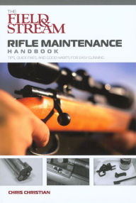 Title: Field & Stream Rifle Maintenance Handbook: Tips, Quick Fixes, And Good Habits For Easy Gunning, Author: Chris Christian