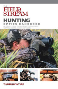 Title: Field & Stream Hunting Optics Handbook: An Expert's Guide To Riflescopes, Binoculars, Spotting Scopes, And Rangefinders, Author: Thomas McIntyre